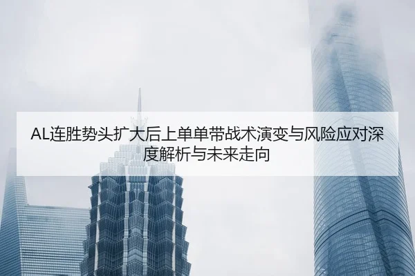 AL连胜势头扩大后上单单带战术演变与风险应对深度解析与未来走向